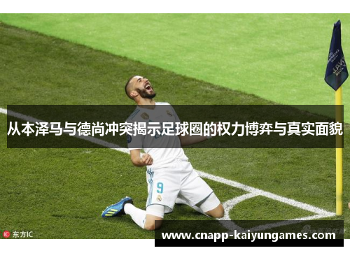 从本泽马与德尚冲突揭示足球圈的权力博弈与真实面貌