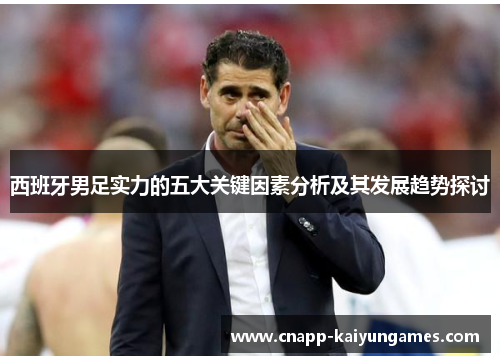 西班牙男足实力的五大关键因素分析及其发展趋势探讨