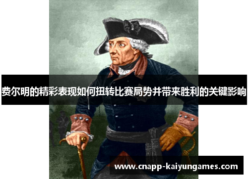 费尔明的精彩表现如何扭转比赛局势并带来胜利的关键影响