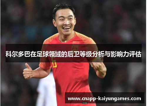 科尔多巴在足球领域的后卫等级分析与影响力评估