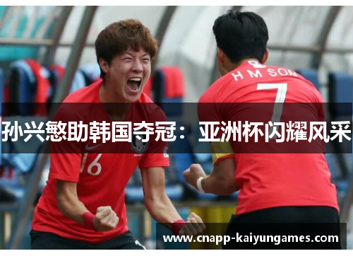 孙兴慜助韩国夺冠：亚洲杯闪耀风采