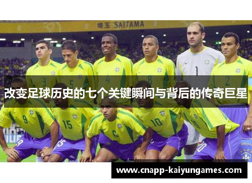 改变足球历史的七个关键瞬间与背后的传奇巨星