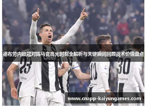 德布劳内欧冠对阵马竞高光时刻全解析与关键瞬间回顾战术价值盘点
