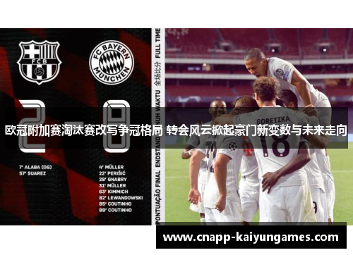 欧冠附加赛淘汰赛改写争冠格局 转会风云掀起豪门新变数与未来走向