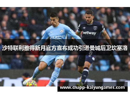 沙特联利雅得新月官方宣布成功引进曼城后卫坎塞洛