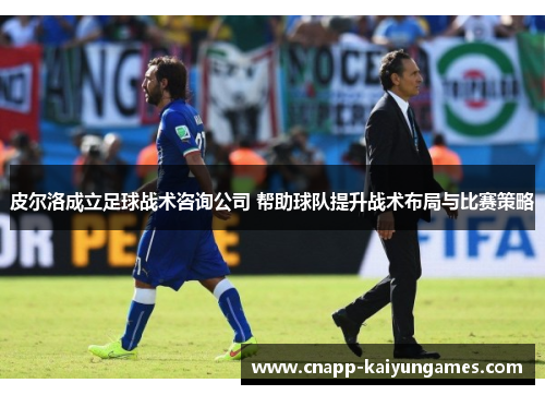 皮尔洛成立足球战术咨询公司 帮助球队提升战术布局与比赛策略