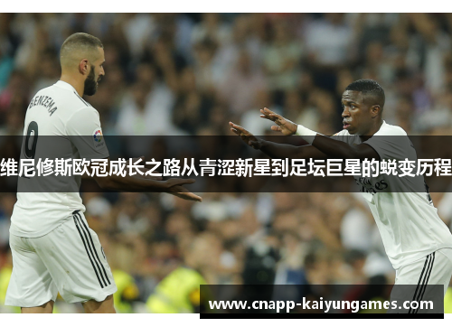 维尼修斯欧冠成长之路从青涩新星到足坛巨星的蜕变历程