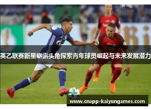 英乙联赛新星崭露头角探索青年球员崛起与未来发展潜力