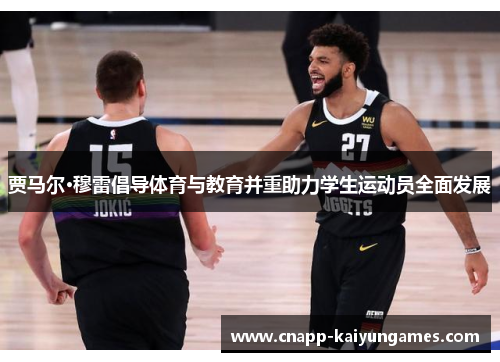 贾马尔·穆雷倡导体育与教育并重助力学生运动员全面发展