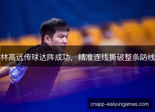 林高远传球达阵成功，精准连线撕破整条防线